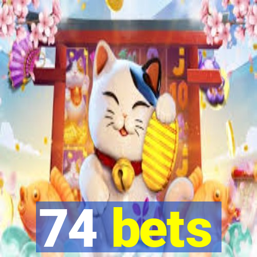 74 bets